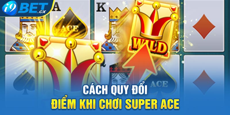 Cách quy đổi điểm khi chơi Super Ace