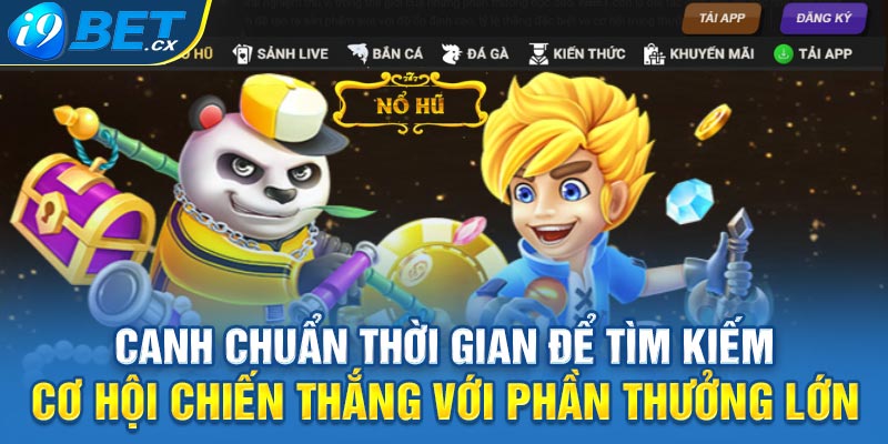 Canh chuẩn thời gian để tìm kiếm cơ hội chiến thắng với phần thưởng lớn