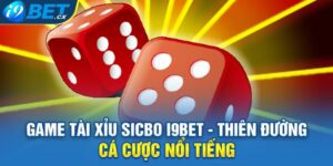 Game Tài Xỉu Sicbo I9bet - Thiên Đường Cá Cược Nổi Tiếng 