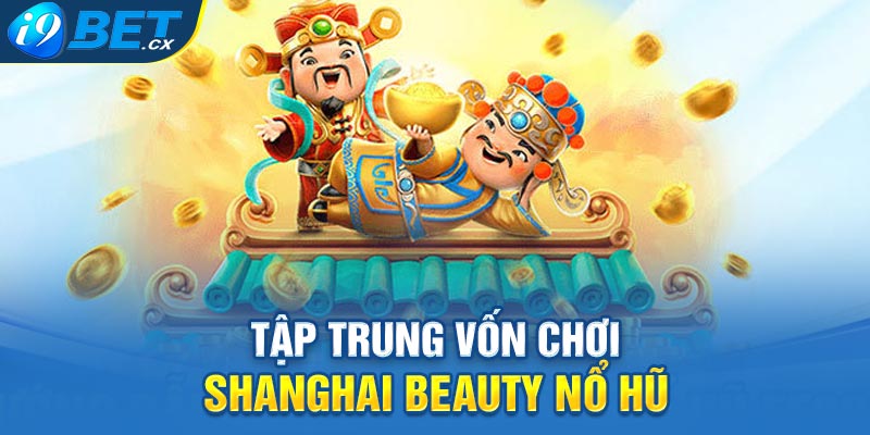 Tập trung vốn chơi Shanghai Beauty nổ hũ