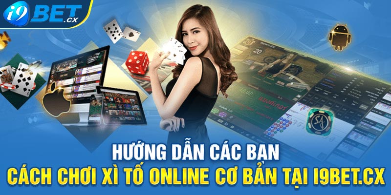 Hướng dẫn các bạn cách chơi xì tố online cơ bản tại i9bet.cx